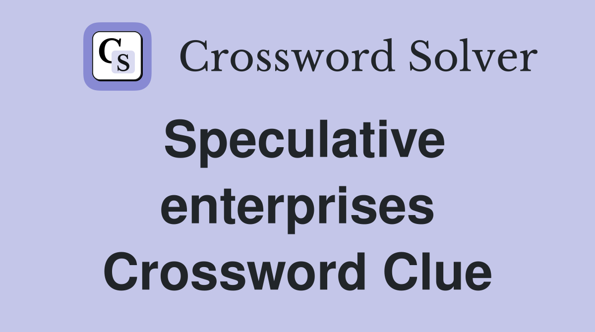 Speculative enterprises Crossword Clue Answers Crossword Solver